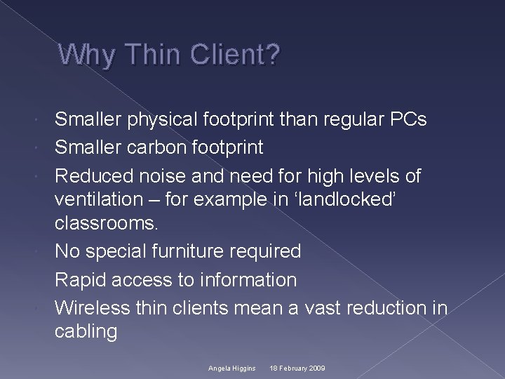 Why Thin Client? Smaller physical footprint than regular PCs Smaller carbon footprint Reduced noise