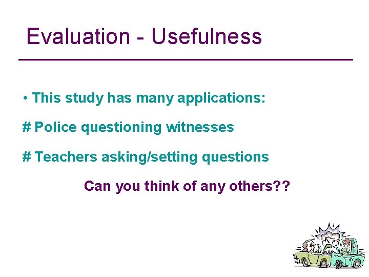 Evaluation - Usefulness • This study has many applications: # Police questioning witnesses #
