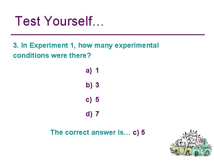 Test Yourself… 3. In Experiment 1, how many experimental conditions were there? a) 1