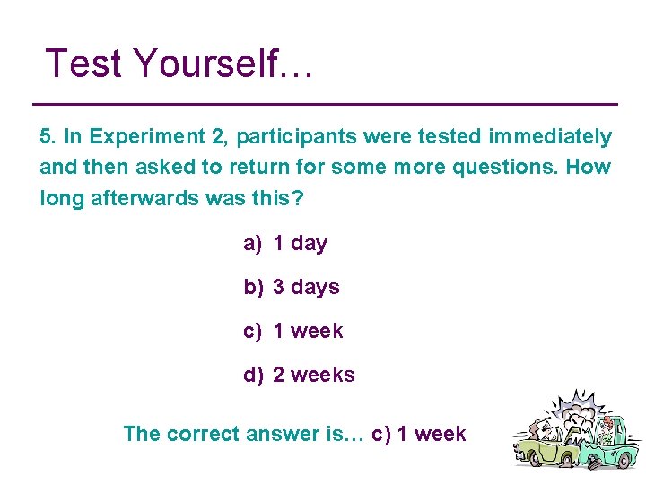 Test Yourself… 5. In Experiment 2, participants were tested immediately and then asked to