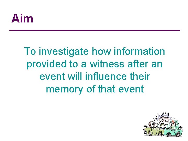 Aim To investigate how information provided to a witness after an event will influence