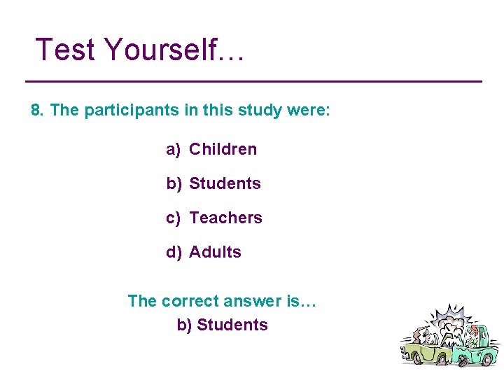 Test Yourself… 8. The participants in this study were: a) Children b) Students c)
