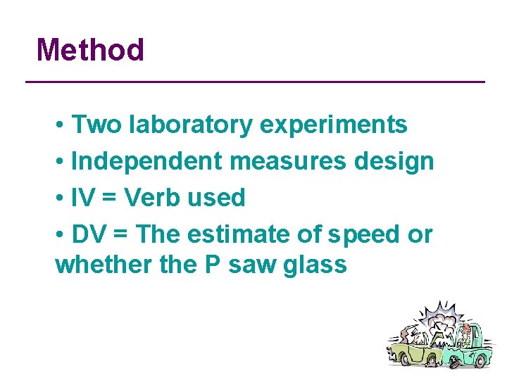 Method • Two laboratory experiments • Independent measures design • IV = Verb used