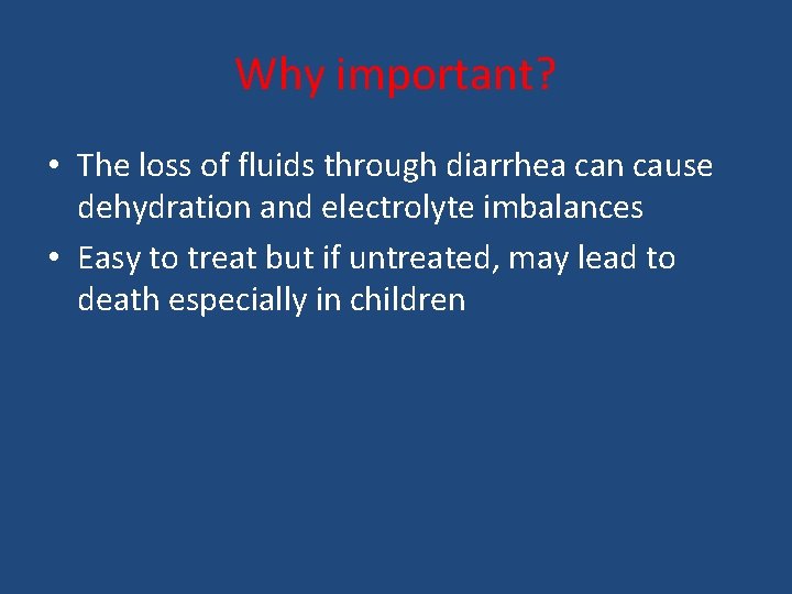 Why important? • The loss of fluids through diarrhea can cause dehydration and electrolyte