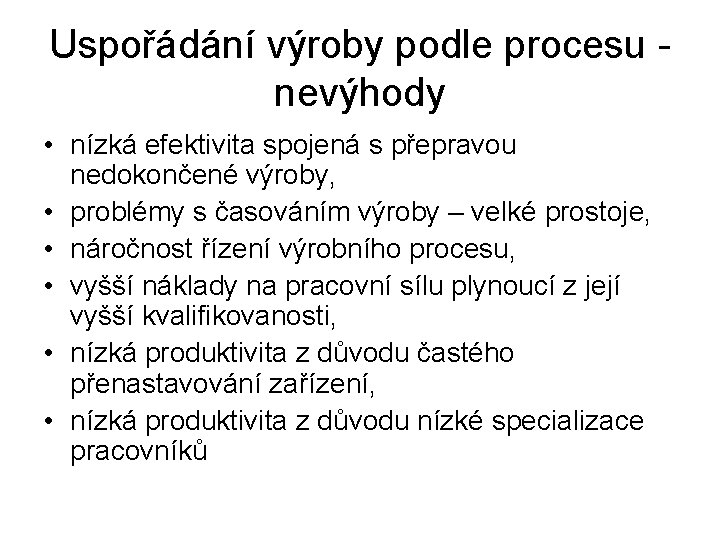 Uspořádání výroby podle procesu nevýhody • nízká efektivita spojená s přepravou nedokončené výroby, •