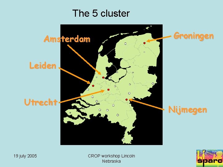 The 5 cluster Amsterdam Groningen Leiden Utrecht 19 july 2005 Nijmegen CROP workshop Lincoln