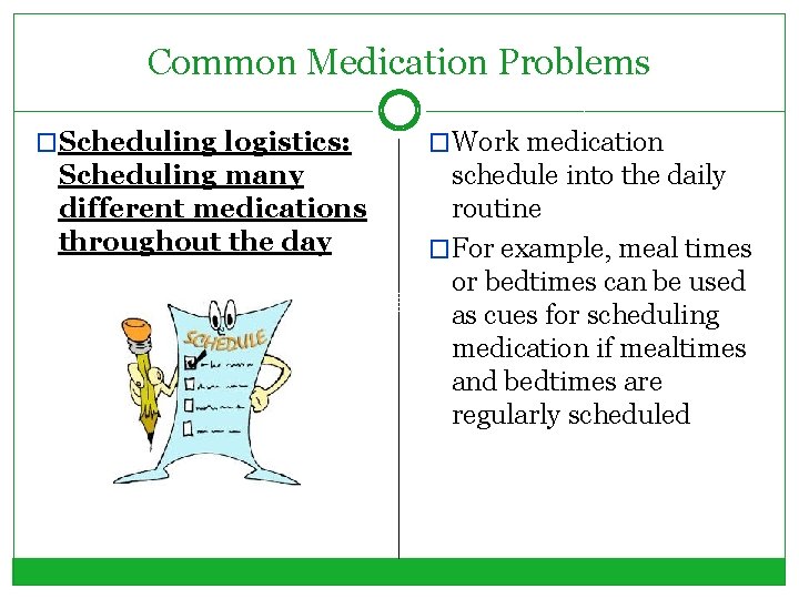 Common Medication Problems �Scheduling logistics: Scheduling many different medications throughout the day �Work medication
