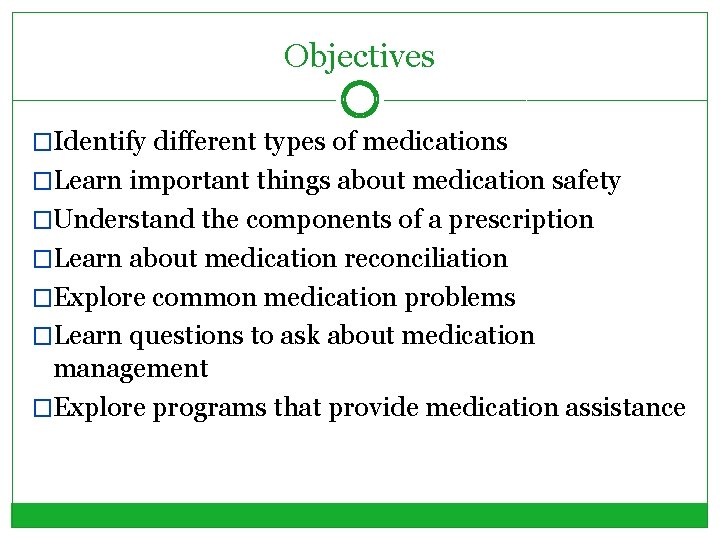 Objectives �Identify different types of medications �Learn important things about medication safety �Understand the