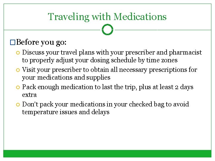 Traveling with Medications �Before you go: Discuss your travel plans with your prescriber and