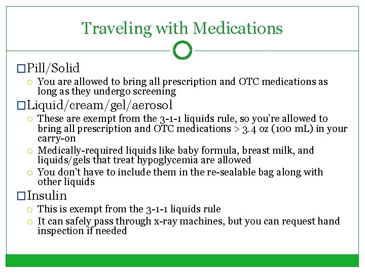 Traveling with Medications �Pill/Solid You are allowed to bring all prescription and OTC medications