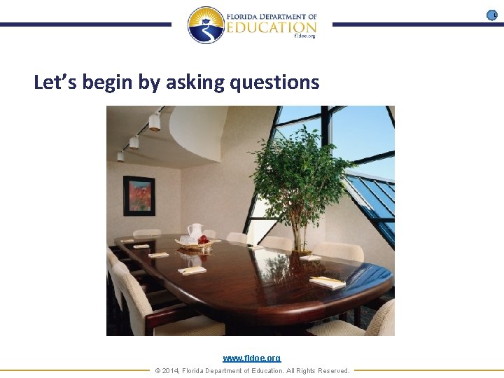 L Let’s begin by asking questions www. fldoe. org © 2014, Florida Department of