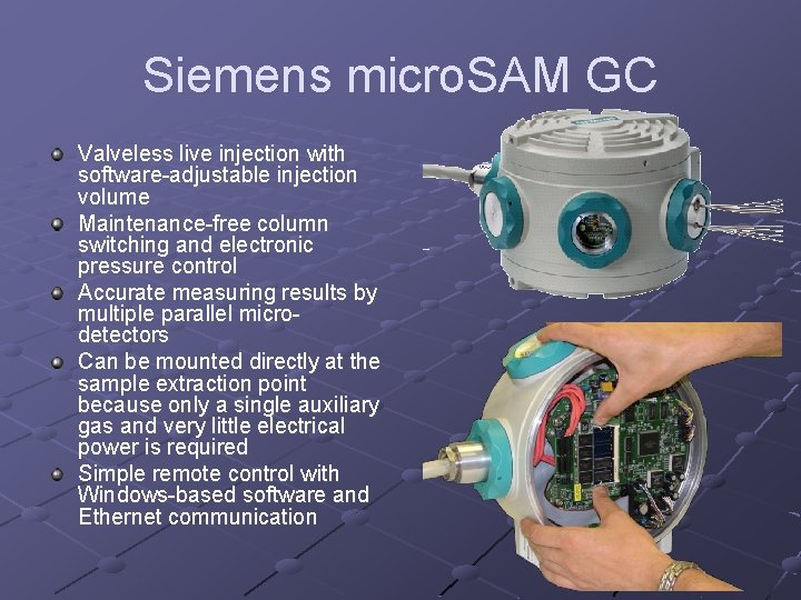 Siemens micro. SAM GC Valveless live injection with software-adjustable injection volume Maintenance-free column switching