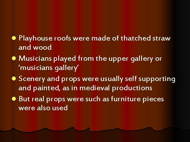 l Playhouse roofs were made of thatched straw and wood l Musicians played from