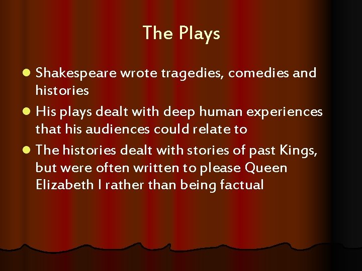 The Plays l Shakespeare wrote tragedies, comedies and histories l His plays dealt with