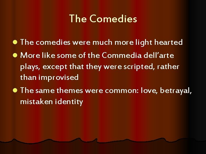 The Comedies l The comedies were much more light hearted l More like some