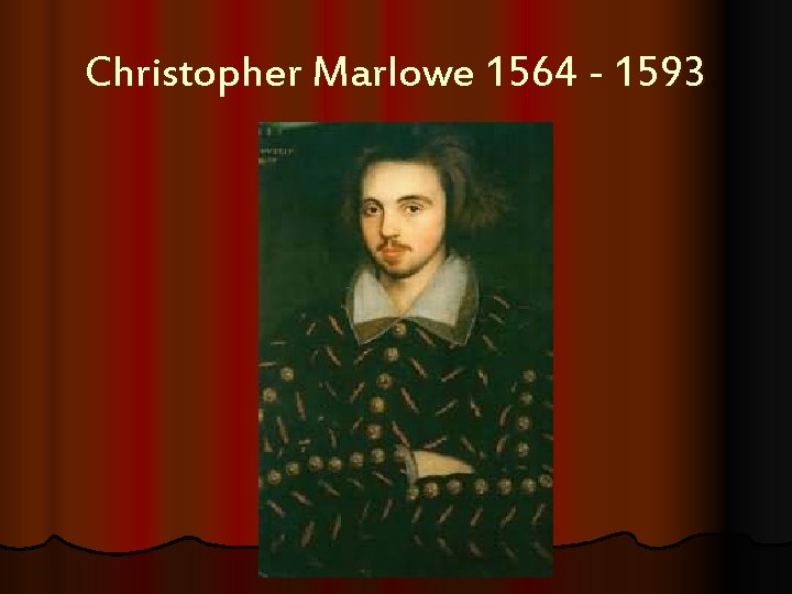 Christopher Marlowe 1564 - 1593 