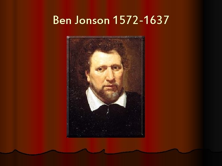 Ben Jonson 1572 -1637 
