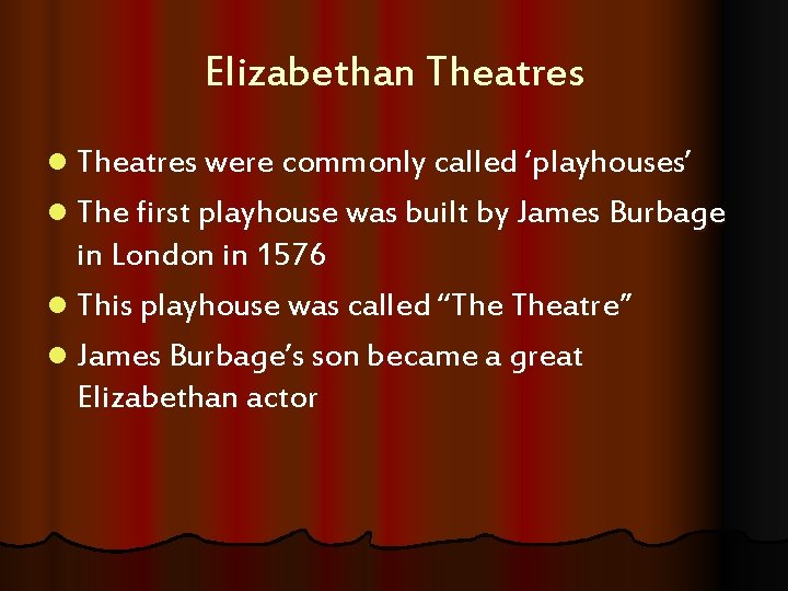 Elizabethan Theatres l Theatres were commonly called ‘playhouses’ l The first playhouse was built