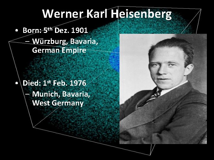 Werner Karl Heisenberg • Born: 5 th Dez. 1901 – Würzburg, Bavaria, German Empire