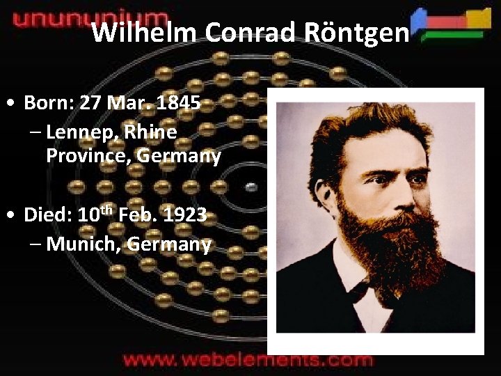 Wilhelm Conrad Röntgen • Born: 27 Mar. 1845 – Lennep, Rhine Province, Germany •