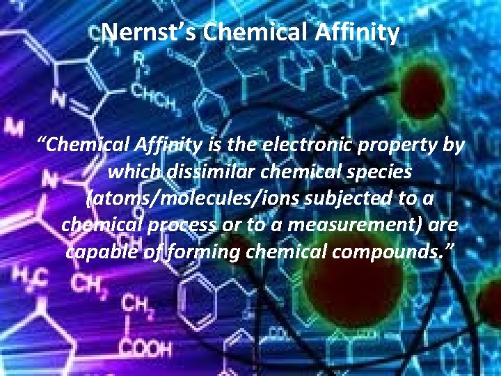Nernst’s Chemical Affinity “Chemical Affinity is the electronic property by which dissimilar chemical species