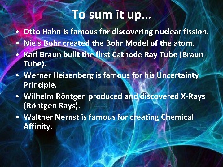 To sum it up… • Otto Hahn is famous for discovering nuclear fission. •