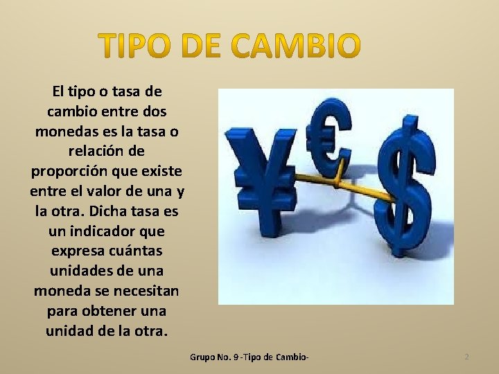 El tipo o tasa de cambio entre dos monedas es la tasa o relación