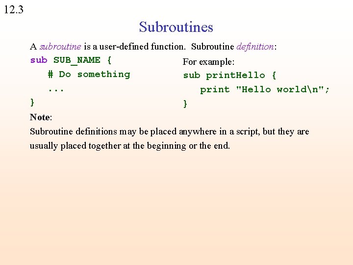 12. 3 Subroutines A subroutine is a user-defined function. Subroutine definition: sub SUB_NAME {