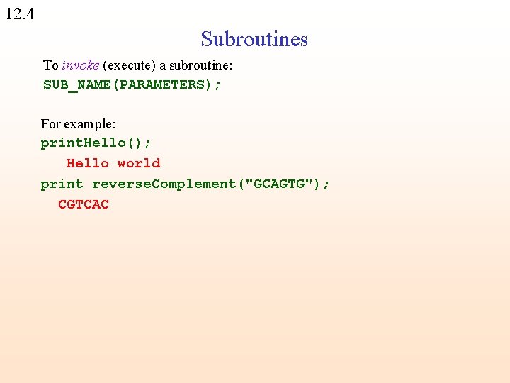 12. 4 Subroutines To invoke (execute) a subroutine: SUB_NAME(PARAMETERS); For example: print. Hello(); Hello