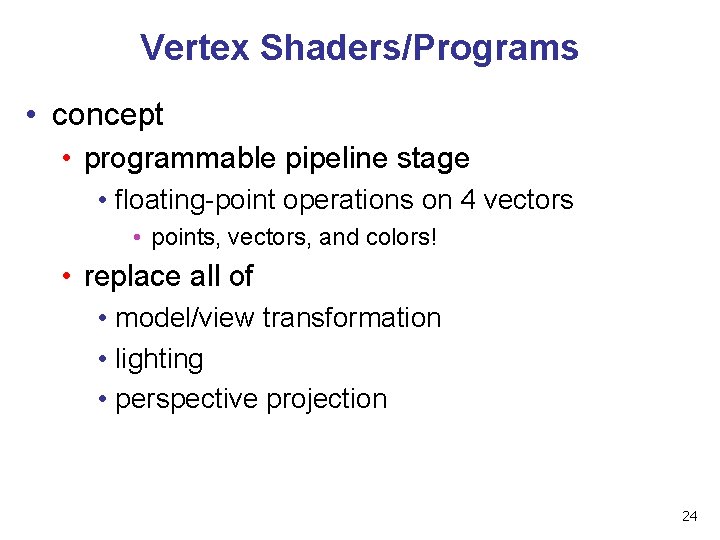 Vertex Shaders/Programs • concept • programmable pipeline stage • floating-point operations on 4 vectors