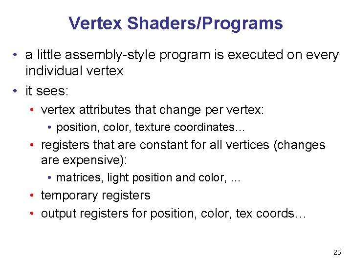 Vertex Shaders/Programs • a little assembly-style program is executed on every individual vertex •