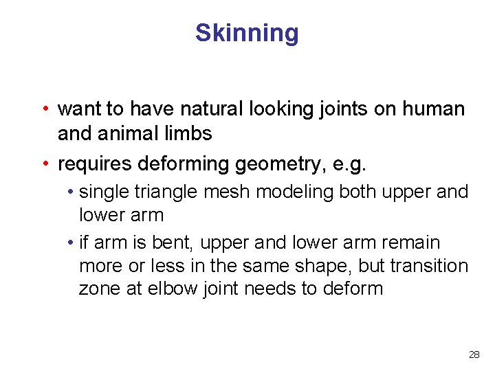 Skinning • want to have natural looking joints on human and animal limbs •