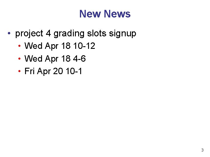 New News • project 4 grading slots signup • Wed Apr 18 10 -12