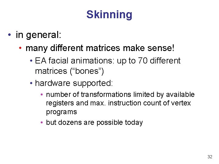 Skinning • in general: • many different matrices make sense! • EA facial animations: