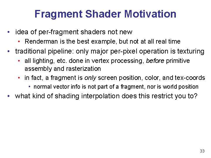 Fragment Shader Motivation • idea of per-fragment shaders not new • Renderman is the