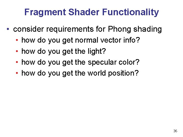 Fragment Shader Functionality • consider requirements for Phong shading • • how do you