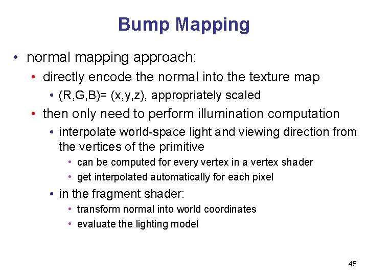 Bump Mapping • normal mapping approach: • directly encode the normal into the texture
