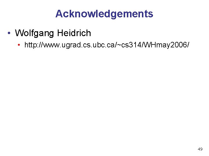 Acknowledgements • Wolfgang Heidrich • http: //www. ugrad. cs. ubc. ca/~cs 314/WHmay 2006/ 49