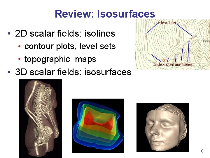 Review: Isosurfaces • 2 D scalar fields: isolines • contour plots, level sets •