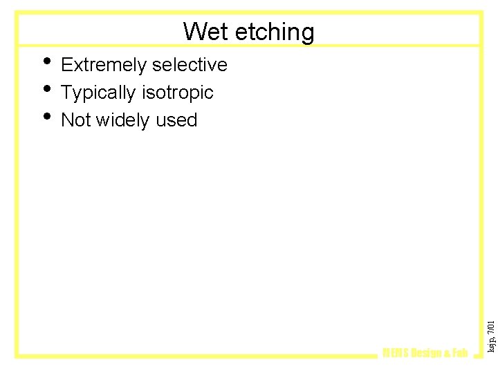 Wet etching MEMS Design & Fab ksjp, 7/01 • Extremely selective • Typically isotropic Wet etching MEMS Design & Fab ksjp, 7/01 • Extremely selective • Typically isotropic