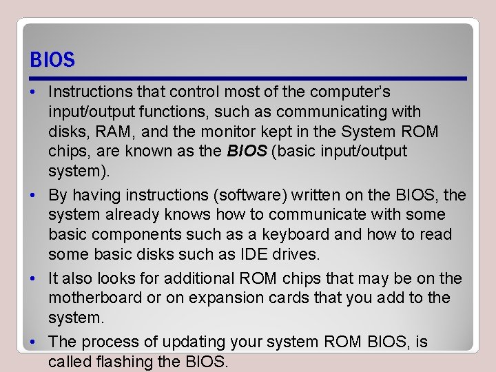 BIOS • Instructions that control most of the computer’s input/output functions, such as communicating