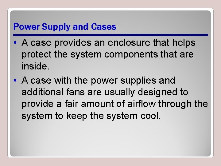 Power Supply and Cases • A case provides an enclosure that helps protect the