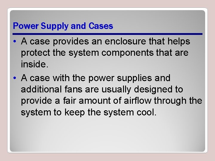 Power Supply and Cases • A case provides an enclosure that helps protect the