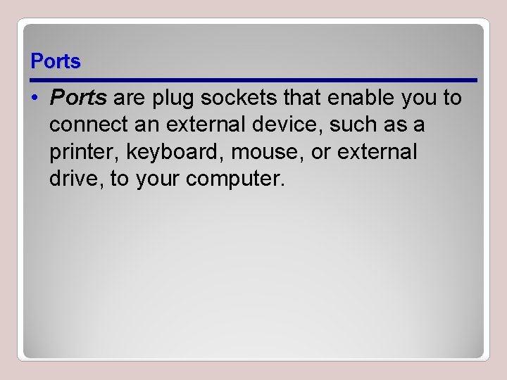 Ports • Ports are plug sockets that enable you to connect an external device,