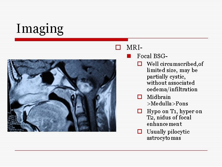 Imaging o MRIn Focal BSGo Well circumscribed, of limited size, may be partially cystic,