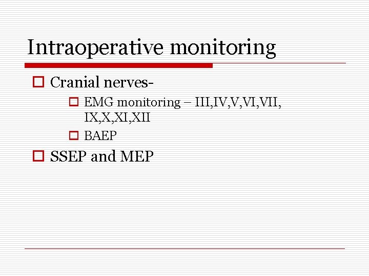 Intraoperative monitoring o Cranial nerveso EMG monitoring – III, IV, V, VII, IX, X,