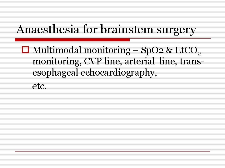 Anaesthesia for brainstem surgery o Multimodal monitoring – Sp. O 2 & Et. CO