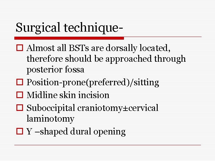 Surgical techniqueo Almost all BSTs are dorsally located, therefore should be approached through posterior