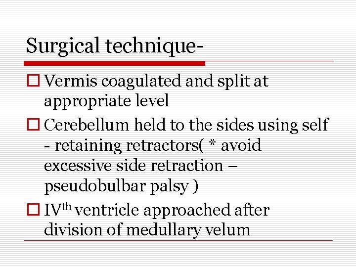 Surgical techniqueo Vermis coagulated and split at appropriate level o Cerebellum held to the