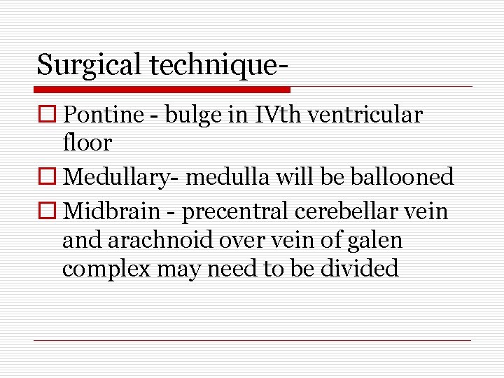 Surgical techniqueo Pontine - bulge in IVth ventricular floor o Medullary- medulla will be